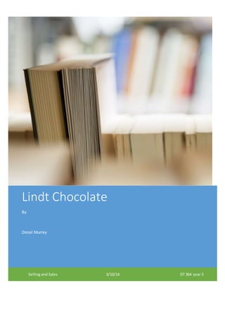 Lindt Chocolate
By
Donal Murray
Sinead O’Connell
Selling and Sales 3/10/14 DT 364 year 3
 