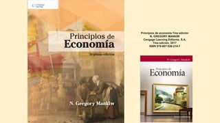 Principios de economía 7ma edición
N. GREGORY MANKIW
Cengage Learning Editores, S.A.
7ma edición, 2017
ISBN 978-607-526-214-7
 