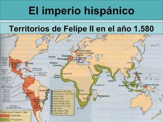 El imperio hispánico
Territorios de Felipe II en el año 1.580
 