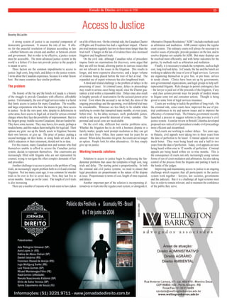 Estado de Direito, abril e maio de 2008 13 
Access to Justice 
A strong system of justice is an essential component of 
democratic government. It ensures the rule of law. It allo-ws 
for the peaceful resolution of disputes according to law 
– whether between one citizen and another, or between citizen 
and government. But in order to be effective, a justice system 
must be accessible. The most advanced justice system in the 
world is a failure if it does not provide justice to the people it 
is meant to serve. 
Three factors are the common impediments to access to 
justice: high costs, long trials, and delays in the justice system. 
I write about the Canadian experience, because it is what I know 
best. But many countries face similar problems. 
The problem 
The history of the bar and the bench in Canada is a history 
of the struggle to provide Canadians with effective, affordable 
justice. Unfortunately, the cost of legal services today is a factor 
that limits access to justice for many Canadians. The wealthy, 
and large corporations who have the means to pay, have access 
to justice. So do the very poor, who, despite its deficiencies in 
some areas, have access to legal aid, at least for serious criminal 
charges where they face the possibility of imprisonment. But it is 
the largest group, middle income Canadians, that are hardest hit. 
They have some income. They may have a few assets, perhaps a 
modest home, and this makes them ineligible for legal aid. Their 
options are grim: use up the family assets in litigation; become 
their own lawyers, or give up. The price of justice, putting a 
second mortgage on their home, or using funds set aside for a 
child’s education or their retirement, should not be so dear. 
For this reason, many Canadian men and women who find 
themselves unable to afford to access the Canadian justice 
system, decide to represent themselves. Our courtrooms are 
increasingly filled with litigants who are not represented by 
counsel, trying to navigate the often complex demands of law 
and procedure. 
Another challenge to access to justice is the problem of long 
trials, an increasingly urgent problem both in civil and criminal 
litigation. Not too many years ago, it was common for murder 
trials to be over in five to seven days. Now, they last five to 
seven months. Some go on for years. The length of civil trials 
is also increasing. 
There are a number of reasons why trials seem to have taken 
on a life of their own. On the criminal side, the Canadian Charter 
of Rights and Freedoms has had a significant impact. Charter 
pre-trial motions regularly last two to three times longer than the 
trial itself. Changes in the law of evidence have also increased 
litigation and lengthened trials. 
On the civil side, although Canadian rules of procedure 
impose limits on examinations for discovery, some argue that 
they are still too broad, allowing parties to canvass issues that 
are not relevant to the issues in the litigation. This results in 
longer, and more expensive discoveries, and a larger volume 
of evidence being placed before the trier of fact at trial. The 
expanded use of expert witnesses has also lengthened trials. 
A third and related challenge is the problem of delays in the 
processing of cases. In criminal cases, delays in proceedings 
may result in serious cases being stayed, since the Charter gua-rantees 
a trial within a reasonable time. Delays may also result 
in lengthy periods of incarceration for the accused person prior 
to trial. Even where the accused is out on bail, the stress of the 
ongoing proceedings and the upcoming, ever-deferred trial may 
be considerable. Witnesses are less likely to be reliable when 
testifying to events that transpired many months, or even years, 
before trial. As the delay increases, swift, predictable justice, 
which is the most powerful deterrent of crime, vanishes. The 
personal and social costs are incalculable. 
On the civil side, different but similar problems arise. 
Whether the litigation has to do with a business dispute or a 
family matter, people need prompt resolution so they can get 
on with their lives. Often, they cannot wait for years for an 
answer. When delay becomes too great, the courts are no longer 
an option. People look for other alternatives. Or they simply 
give up on justice. 
Working towards solutions 
Solutions to access to justice begin by addressing the fun-damental 
problems that cause the symptoms of high cost, long 
trials and delay. The starting point is proportionality. In both 
the criminal and civil justice systems, we need to ensure that 
legal procedures are proportionate to the nature of the dispute 
at issue. Proportionate in terms of cost, length of time required, 
and delays. 
Another important part of the solution is incorporating al-ternatives 
to trials into the regular court system, or alongside it. 
Alternative Dispute Resolution (“ADR”) includes methods such 
as arbitration and mediation. ADR cannot replace the regular 
court system. The ordinary courts will always be necessary to 
resolve issues of principle, provide guidance on the law, and to 
resolve disputes not suitable for ADR. But many disputes can 
be resolved more efficiently, and with better outcomes for the 
parties, by methods such as arbitration and mediation. 
Finally, it is necessary to attack the symptoms, such as high 
cost, long trial and delay. In Canada, the bar and the bench are 
working to address the issue of cost of legal services. Lawyers 
are organizing themselves to give free, or pro bono, service 
to needy clients. Clinics have been set up by governments, 
non-governmental organizations, and legal groups to help self-represented 
litigants. Rule changes to permit contingency fees 
– the lawyer is paid out of the proceeds of the litigation, if any 
– and class actions provide ways for people of modest means 
to litigate some tort and consumer actions. Thought is being 
given to some form of legal services insurance. 
Courts are working to tackle the problem of long trials. On 
the criminal side, some courts have improved the use of pre-trial 
conferences to try and narrow issues and to improve the 
efficiency of criminal trials. The Ontario government recently 
launched a process to suggest reforms to the province’s civil 
justice system. A similar review in British Columbia developed 
proposed new rules of civil procedure to make civil proceedings 
more efficient and streamlined. 
And courts are working to reduce delays. Ten years ago, 
in Ontario, civil appeals were taking two to three years from 
the date of perfection to be heard. Criminal appeals were not 
much better. They were being heard one and a half to two 
years from the date of perfection. Today, civil appeals are now 
being heard within nine to 12 months of perfection. Criminal 
appeals are being heard within six to nine months. This is 
the consequence of courts not only increasingly using various 
forms of out-of-court mediation and arbitration, but also taking 
control of the process from the litigants and putting it back in 
the hands of the judges. 
Improving and maintaining access to justice is an ongoing 
challenge which requires that all participants in the justice 
system work together – lawyers, law societies, governments 
and the judiciary. But it is a challenge all legal systems must 
face in order to remain relevant, and to maintain the confidence 
of the public they serve. 
Beverley McLachlin 
 