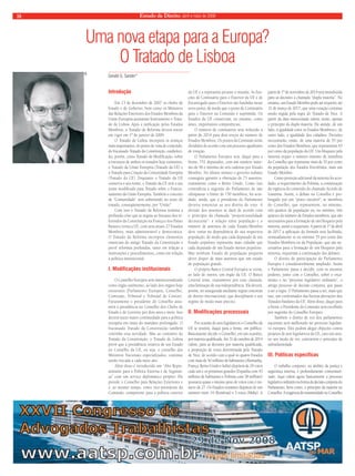 18 Estado de Direito, abril e maio de 2008 
Uma nova etapa para a Europa? 
Introdução 
Em 13 de dezembro de 2007 os chefes de 
Estado e de Goberno, bem como os Ministros 
das Relações Exteriores dos Estados Membros da 
União Européia assinaram festivamente o Trata-do 
de Lisboa. Após a ratificação pelos Estados 
Membros, o Tratado de Reforma deverá entrar 
em vigor em 1º de janeiro de 2009. 
O Tratado de Lisboa incorpora os avanços 
mais importantes, do ponto de vista do conteúdo, 
do fracassado Tratado da Constituição, estabeleci-do, 
porém, como Tratado de Modificação, sobre 
a estrutura de ambos os tratados hoje existentes, 
o Tratado da União Européia (Tratado da UE) e 
o Tratado para Criação da Comunidade Européia 
(Tratado da CE). Enquanto o Tratado da UE 
conserva o seu nome, o Tratado da CE terá o seu 
nome modificado para Tratado sobre o Funcio-namento 
da União Européia. Também o conceito 
de “Comunidade” será substituído no texto do 
tratado, conseqüentemente, por “União”. 
Com isso o Tratado da Reforma termina a 
profunda crise que se seguiu ao fracasso dos re-ferendos 
da Constituição na França e nos Países 
Baixos e torna a UE, com seus atuais 27 Estados 
Membros, mais administrável e democrática. 
O Tratado da Reforma incorpora elementos 
essenciais do antigo Tratado da Constituição e 
prevê reformas profundas, tanto em relação a 
instituições e procedimentos, como em relação 
à política institucional. 
I. Modificações institucionais 
O Conselho Europeu será institucionalizado 
como órgão autônomo, ao lado dos órgãos hoje 
existentes (Parlamento Europeu, Conselho, 
Comissão, Tribunal e Tribunal de Contas). 
Futuramente o presidente do Conselho assu-mirá 
a presidência no Conselho dos Chefes de 
Estado e de Governo por dois anos e meio. Isso 
deverá trazer maior continuidade para a política 
européia em razão do mandato prolongado. O 
fracassado Tratado da Constituição também 
continha essa novidade. Mas ao contrário do 
Tratado da Constituição, o Tratado de Lisboa 
prevê que a presidência rotativa de um Estado 
no Conselho da UE, ou seja, o conselho dos 
Ministros Nacionais especializados, continue 
sendo trocada a cada meio ano. 
Além disso é introduzido um “Alto Repre-sentante 
para a Política Externa e de Seguran-ça” 
com um serviço diplomático próprio. Ele 
preside o Conselho para Relações Exteriores e 
é, ao mesmo tempo, como vice-presidente da 
Comissão, competente para a política exterior 
da UE e a representa perante o mundo. As fun-ções 
de Comissário para o Exterior da UE e de 
Encarregado para o Exterior são fundidas nesse 
novo posto, de modo que o posto de Comissário 
para o Exterior na Comissão é suprimida. Os 
Estados da UE conservam, no entanto, como 
antes, importantes competências. 
O número de comissários será reduzido a 
partir de 2014 para dois terços do número de 
Estados Membros. Os postos da Comissão serão 
divididos de acordo com um processo igualitário 
de rotação. 
O Parlamento Europeu terá, daqui para a 
frente, 751 deputados, com um número máxi-mo 
de 96 e mínimo de seis cadeiras por Estado 
Membro. No último minuto o governo italiano 
conseguiu garantir a obtenção de 73 assentos, 
exatamente como o Reino Unido. Como isso 
contradizia a sugestão do Parlamento de não 
ultrapassar o limite de 750 membros, foi acor-dado, 
ainda, que o presidente do Parlamento 
deveria renunciar ao seu direito de voto. A 
divisão dos assentos se dará de acordo com 
o princípio da chamada “proporcionalidade 
decrescente”: a relação entre população e o 
número de assentos de cada Estado-Membro 
deve variar na dependência de sua respectiva 
população, de modo que cada deputado de um 
Estado populoso represente mais cidadãs que 
cada deputado de um Estado menos populoso. 
Mas nenhum Estado de população pequena 
dever dispor de mais assentos que um estado 
de população grande. 
O próprio Banco Central Europeu se torna, 
ao lado de outros, um órgão da UE. O Banco 
Central teme, exatamente por essa claúsula, 
uma limitação de sua independência. Ela deverá, 
porém, ser assegurada mediante regras concretas 
de direito internacional, que disciplinem o seu 
regime de modo mais preciso. 
II. Modificações processuais 
Por ocasião de atos legislativos o Conselho da 
UE se reunirá, daqui para a frente, em público. 
Basicamente decide o Conselho, em tais ocasiões, 
por maioria qualificada. Até 31 de outubro de 2014 
valem, para as decisões por maioria qualificada, 
a proporção de votos determinada pelo Tratado 
de Nice, de acordo com a qual os quatro Estados 
com mais de 50 milhões de habitantes (Alemanha, 
França, Reino Unido e Itália) dispõem de 29 votos 
cada um e os próximos grandes (Espanha com 45 
milhões de habitantes e Polônia com 38 milhões) 
possuem quase o mesmo peso de votos com o nú-mero 
de 27. Os Estados restantes dispõem de um 
número entre 14 (Romênia) e 3 votos (Malta). A 
partir de 1º de novembro de 2014 será introduzida 
para as decisões a chamada “dupla maioria”. No 
entanto, um Estado Membro pode até requerer, até 
31 de março de 2017, que uma votação continue 
sendo regida pela regra do Tratado de Nice. A 
partir da data mencionada valerá, então, apenas 
o princípio da dupla maioria. Ele atende, de um 
lado, à igualdade entre os Estados Membros e, de 
outro lado, a igualdade dos cidadãos. Decisões 
necessitarão, então, de uma maioria de 55 por 
cento dos Estados Membros, que representem 65 
por cento da população da UE. Um bloqueio pela 
minoria requer o número mínimo de membros 
do Conselho que represente mais de 35 por cento 
da população dos Estados Envolvidos, mais um 
Estado Membro. 
Como proteção adicional da minoria foi acor-dado, 
a requerimento da Polônia, a continuação 
da vigência do conteúdo do chamado Acordo de 
Ioannina. Assim, o debate no Conselho é pro-longado 
por um “prazo razoável”, se membros 
do Conselho, que representem, no mínimo, 
três quartos da população ou, no mínimo, três 
quartos do número de Estados membros, que são 
necessários para a formação de um bloqueio pela 
minoria, assim o requeiram. A partir de 1º de abril 
de 2017 a aplicação da fórmula será facilitada, 
nomeadamente se no mínimo 55 por cento dos 
Estados Membros ou da População, que são ne-cessários 
para a formação de um bloqueio pela 
minoria, requeiram a continuação dos debates. 
O direito de participação do Parlamento 
Europeu é consideravelmente ampliado. Assim 
o Parlamento passa a decidir, com os mesmos 
poderes, junto com o Conselho, sobre o orça-mento 
e no “processo legislativo ordinário”, o 
antigo processo de decisão conjunta, que passa 
a ser a regra. O Parlamento passa a ser, mais que 
isso, um conformador das futuras alterações dos 
Tratados basilares da UE. Além disso, daqui para 
a frente o Presidente da Comissão será escolhido 
por sugestão do Conselho Europeu. 
Também o direito de voz dos parlamentos 
nacionais será melhorado no processo legislati-vo 
europeu. Eles podem alegar objeções contra 
projetos de atos legislativos da UE, caso tais atos, 
no seu modo de ver, contrariem o princípio de 
subsidiariedade. 
III. Políticas específicas 
O trabalho conjunto, no âmbito da justiça e 
segurança interna, é profundamente comunitari-zado. 
Aqui valem agora basicamente o processo 
legislativo ordinário na forma da decisão conjunta do 
Parlamento, bem como, o princípio da maioria no 
Conselho. A exigência de unanimidade no Conselho 
O Tratado de Lisboa 
Gerald G. Sander* 
AP 
 