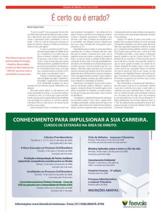 Estado de Direito, abril e maio de 2008 3 
É certo ou é errado? 
Manoel Augusto Santos 
“É certo ou errado?” Com essa questão, não me refiro 
aos tradicionais exames das disciplinas do ensino comum, 
mas a algo decisivo para uma conduta humanamente 
correta: o questionar-se sobre a moralidade (o certo ou 
errado – o bem ou o mal) de nossas ações, seja antes ou 
depois de realizá-las. Estamos no âmbito da consciência 
moral (ou ética, para alguns). 
E o que é a consciência moral? É a pró-pria 
razão quando julga a moralidade de um 
ato. A consciência é a voz interior que ma-nifesta 
ao homem a bondade ou a malícia 
de uma ação, a fim de fazer o bem e evitar 
o mal; é o juízo da razão pelo qual a pessoa 
humana reconhece a qualidade moral de um 
ato concreto que pensa fazer, está fazendo ou 
fez. A consciência ressoa e avisa, e se fez algo 
que a consciência reprova, remorde; se fez o 
bem, mostra a sua aprovação e louvor. 
Portanto, a consciência julga. E o que se 
espera de alguém que julga? Competência e 
honestidade. Competência no conhecimento 
da lei. Honestidade em aplicar a lei, não se 
deixando levar por interesses pessoais, deformando a sua 
aplicação. 
Resta saber qual lei aplicar. Se a da maioria ou a da 
moda, essas podem ser imorais – o comum nem sempre é 
o normal ou o certo. Se a civil do país, à qual se está sub-metido, 
mas que pode ser questionada em sua moralidade 
e até não obrigar em consciência. Se a de Deus, supondo 
a Revelação Divina ou, pelo menos, a lei natural, inscrita 
por Deus na sua criação. 
Todos precisamos formar a consciência (se não será 
uma consciência “incompetente” – não conhecerá a lei a 
aplicar). Porque a consciência nos foi dada para conhecer 
a norma e cumpri-la, para garantir a liberdade e para 
não fazer o mal. Aliás, a formação da consciência não é 
só necessidade, mas obrigação pessoal e daqueles que 
têm a seu a cargo a formação das novas gerações (pais e 
educadores, p. ex.). 
Especialmente para os cristãos, os meios para formar a 
consciência são: a) conhecer a doutrina cristã, daí a razão 
pela qual se ensinam os mistérios da fé, junto com as 
exigências morais que reclama a condição de criaturas de 
Deus e, no caso dos cristãos, a condição de filhos adotivos 
e discípulos de Jesus Cristo; b) não agir precipitadamente, 
sem pensar com serenidade acerca da determinação que se 
vai tomar, para que o juízo da consciência seja reto e ver-dadeiro, 
e, além disso, seguro, quer dizer, certo, como pede 
uma boa consciência que transmite a lei de Deus; para isso, 
ajuda muito fazer cada dia um breve exame de consciência, 
vendo como agimos durante a jornada; c) pedir conselho, é 
preciso saber perguntar às pessoas que podem ajudar-nos 
(com competência e honestidade, já referidos). 
Além do quê, o ser humano é um ser social e é respon-sável 
por sua própria conduta e influência – positiva ou 
negativa – no agir dos demais. Em sentido negativo, Jesus 
adverte da gravidade do escândalo; no sentido positivo, 
recorda que veio para que todos tenham “vida e a tenham 
em abundância”. 
Normalmente, cuidando da formação da consciência, 
não será difícil conhecer e fazer o bem; e quando sobre-vém 
alguma dificuldade, a atitude interior de buscar com 
empenho o discernimento da vontade de Deus facilitará a 
solução. São úteis as seguintes regras: nunca se pode fazer 
o mal para obter um bem; tratar os demais como queremos 
que nos tratem a nós; atuar sempre respeitando o próximo 
e sua consciência. 
Quanto à lei natural, de pouco teria servido o ter 
gravado Deus na natureza humana a lei moral, que dirige 
e salvaguarda a liberdade, se ao mesmo tempo não tivesse 
dado uma capacidade conatural de conhecê-la; de modo 
que os imperativos morais realmente orientem a conduta 
do ser humano para com Deus, que é o autor da lei. Mas 
a Providência não falha e, como ensina a Constituição 
pastoral Gaudium et spes do Concílio Vaticano II: “No 
profundo de sua consciência o homem descobre uma lei 
que ele não deu a si mesmo, mas à qual deve obedecer e 
cuja voz ressoa, quando necessário, nos ouvidos de seu 
coração, chamando-lhe sempre a amar e a fazer o bem e 
a evitar o mal: faz isto, evita aquilo. Porque o ser humano 
tem uma lei inscrita por Deus em seu coração, em cuja 
obediência está a dignidade humana e pela qual será jul-gado. 
A consciência é o núcleo mais secreto e o sacrário do 
ser humano, no qual está a sós com Deus, cuja voz ressoa 
no mais íntimo dela” (n. 16). 
Mas, é bom lembrar, a consciência pode “deformar-se”, 
não mais acusar o mal, por se ter acostumado. Quando 
a ação não se conforma com a razão, a razão tende a se 
conformar com a ação. Traduzindo para o “cristão”: se eu 
não vivo conforme acredito, acabo acreditando conforme 
vivo. Há muitos que têm culpa, mas a sua consciência 
já está cauterizada, não os acusa. Há que despertá-los. É 
ilógico simplesmente “lavar as mãos” quanto ao “bem” ou 
o “mal” da conduta humana, escondendo-se atrás de “leis” 
injustas ou imorais. Se não há um “Absoluto” (Deus), “tudo 
é permitido” (Dostoievski). 
Prof. Manoel Augusto, doutor 
pela Faculdade de Teologia 
– Pontifícea Universidade 
Católica do Rio Grande do Sul 
– PUC/RS, questiona sobre a 
moralidade de nossas ações. 
 