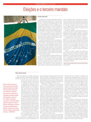 4 Estado de Direito, abril e maio de 2008 
Eleições e o terceiro mandato 
Fernando Vogel Cintra* 
Meses atrás, esboçou-se um debate acerca de um 
eventual novo mandato do atual Presidente da República 
do Brasil que, no caso, seria o terceiro. Especulou-se 
acerca de que ele próprio quereria ou 
incentivaria tal debate, o que não pode 
ser confirmado. Do ponto de vista práti-co, 
imediatamente levantaram-se vozes, 
condenando a idéia, em geral vindas da 
oposição partidária. É de considerar de 
início que boa parte dos que combatem 
agora a idéia estão no campo daqueles 
estimularam a criação do instituto da ree-leição 
na América Latina – Carlos Menen, 
Fernando Henrique Cardoso, Alberto Fuji-mori 
– este com o apoio explícito do porta 
voz Richard Boucher, dos Estados Unidos, 
para um terceiro mandato, a fim de efetuar 
reformas de caráter privatista. Numa breve 
pesquisa se verifica que o sistema de ree-leição 
presidencial sem limitações, que o 
presidente Hugo Chavez quis fazer aprovar 
em referendo popular, vigora na França 
desde 4 de outubro de 1958 e foi mantido 
pelo referendo francês de 24 de junho de 
2000 . Helmut Kohl governou a Alemanha 
por 16 anos Mas isso não foi debatido . 
Do ponto de vista teórico, trata-se de 
saber se é justificável tal hipótese. Cinja-mos 
o problema ao Brasil e ao cargo de 
- e não deste - Presidente, já que o tema 
deve ser discutido em tese. A considerar de início que 
há bem poucas reservas à reeleição indefinida de vere-adores, 
deputados e senadores, algo que mereceria mais 
discussão. Considere-se também que em outros países, 
existem diversos casos de chefes de executivo, em re-gime 
parlamentarista, que se mantiveram no poder por 
muitos anos mais do que os Presidentes do Brasil que se 
reelegeram, como Margaret Thatcher e outros. 
Naturalmente, o argumento central contrário ao 
terceiro – é claro, a mais mandatos - está apoiado na 
idéia de que a continuidade leva ou tende à tirania, ao 
despotismo. Com efeito, os setores de pensamento mais 
conservador sobretudo insistem permanentemente na 
idéia da “alternância no poder” - note-se: não do poder 
- a fim de evitar tais males. A alternância do conteúdo 
do poder, do regime político, não é posta em causa se-riamente. 
Os Estados Unidos da América não alteram a 
essência de seu regime político desde pelo menos o New 
Deal e a rigor mesmo, desde a Independência. Quase se 
poder dizer o mesmo da Inglaterra, mesmo que conside-remos 
os governos trabalhistas no pós Segunda Guerra. 
No Brasil da República Velha, havia rigorosa renovação 
de mandatos presidências, sem reeleição. Isso não fez do 
Brasil uma democracia. Não há nenhuma celeuma sobre 
isso. Importa porém que se substituam os homens (a 
fim de que o mesmo regime permaneça). De qualquer 
forma, a alternância no poder não impediu que europeus 
e norte-americanos se jogassem pelo mundo afora em 
guerras de conquista ou de controle de mercado, na 
África, na Ásia e na América Latina. 
O debate, assim, no mais das vezes esconde um 
problema importante da ciência política: a representação 
política na democracia e sua qualificação. Nesse quadro 
se insere a resposta a que é realmente relevante para a 
compreensão do que é um mandato. O mandato é uma 
autorização para que alguém aja por outra pessoa. No 
campo do direito político/constitucional, para que 
alguém ou alguns ajam na esfera da criação de normas, 
na fiscalização do estado, na administração e governo. 
Na tradição do direito público, esse mandato é dado 
em geral por tempo certo, ou, em linguagem jurídica, 
a termo ou condição. Na esfera das relações privadas, 
mandatos de longa duração e que se renovam são 
muito freqüentes, tanto em grandes empresas privadas 
quanto em instituições públicas. Basta a satisfação dos 
mandantes, que os escolhem. O mesmo princípio, em 
tese, poderia ser adotado na esfera pública. A condição 
necessária - mas não inteiramente suficiente – é de 
que a escolha dos mandatários seja livre. Em outras 
palavras, que se preencham as condições de exercício 
da democracia. 
O que é essencial na democracia? Poder popular, 
com livre manifestação do pensamento, escolha livre 
e sobretudo, controle dos governantes pela população 
durante o exercício do mandato. É claro que há outras 
concepções de democracia, que se baseiam mais ou 
menos na tradição. Para Aristóteles e outros, o termo 
não significava algo de positivo, pelo que escreveu. O 
grande gênio, prezava mais a estabilidade do regime de 
classes então existente, justificando em várias paginas a 
escravidão. A democracia do século dezoito e dezenove 
era da minoria: os pobres e os remediados, as mulheres 
e outros menos prestigiados não tinham direitos polí-ticos. 
Atualmente, a democracia “ocidental” depende 
excessivamente do poder econômico e da mídia, é uma 
plutocracia, no dizer de Maurice Duverger. 
Introduzido na Constituição da República Federativa 
do Brasil pela emenda constitucional no. 16, de 4 de junho 
de 1997, o instituto da reeleição para os cargos do Poder 
Executivo é a origem de sérios problemas para a ordem 
jurídica pública brasileira. Dois são os problemas que se 
mostram como os mais graves: (i) os eleitos assumem seu 
mandato visando já à reeleição, de sorte que devotam a 
esse fim consideráveis esforços de sua administração; e (ii) 
a possibilidade de os eleitos usarem a máquina adminis-trativa 
a seu favor na reeleição, direta ou indiretamente, 
faz com que exista em muitos casos um “mandato de 8 
anos”, que é submetido a um referendo popular na me-tade 
de sua duração. O primeiro problema já é um velho 
conhecido do povo brasileiro; por isso, no presente texto, 
falar-se-á apenas do segundo problema. 
Discutiu-se muito em 2007 sobre a “possibilidade” de 
o atual Presidente da República concorrer a um suposto 
“terceiro mandato”. Causa estranheza o fato de tantas e 
tantas pessoas, incluindo abalizados formadores de opi-nião, 
falarem nesse “terceiro mandato” como se ele fosse 
uma possibilidade jurídica legítima! Ora, não há qualquer 
amparo constitucional para isso, do que se conclui por sua 
absoluta impossibilidade dentro da ordem jurídica vigente 
no Brasil. Um suposto “terceiro mandato” estaria situado 
necessariamente fora da ordem constitucional, sendo não 
mais que um golpe de estado. 
O que poucos formadores de opinião apontaram é que 
uma das causas profundas da tentação por um “terceiro 
mandato” é estrutural: trata-se precisamente possibilidade 
da reeleição. O atual Presidente, diz-se, poderia deixar 
o cargo em 2010 para tentar voltar a ocupá-lo em 2014. 
Mas os que assim falam esquecem-se de que o próximo 
Presidente, seja ele quem for, tentará certamente sua 
própria reeleição e, dispondo da máquina administrativa a 
seu favor, terá chances muito consideráveis de ser reeleito. 
Assim, é bastante razoável a suposição de que o próximo 
Presidente ocupará o Palácio do Planalto até 2018. Esse 
raciocínio deve passar pela cabeça do atual Presidente; 
de modo que a perspectiva de ficar 8 anos – e não 4 
anos – afastado do poder central é um forte incentivo à 
consideração de idéias tão perigosas e quiméricas como 
a de um “terceiro mandato”. 
Destaque-se, portanto, a idéia central deste texto: o 
instituto da reeleição incentivará qualquer Presidente da 
República que tenha conseguido se reeleger a contemplar a 
idéia de um “terceiro mandato”, sempre que a perspectiva 
de ficar 8 anos longe do poder lhe parecer intolerável. 
O problema é que, como já foi dito, o instituto da 
reeleição está inscrito na Constituição da República. 
Removê-lo seria uma tarefa extremamente difícil, desde 
que possível apenas mediante emenda constitucional. 
E uma tarefa dessas não contaria com o patrocínio do 
Executivo, de vez que qualquer Presidente, seja ele 
quem for, verá na reeleição algo benéfico para si e para 
seu partido político e trabalhará, por conseguinte, em 
sentido contrário a qualquer proposta de eliminação 
do instituto. 
Como é bem sabido, o princípio de alternância no 
poder constitui uma característica essencial do regime 
de governo democrático. Contudo, a reeleição prejudica 
grandemente a concretização desse princípio. Neste texto, 
parte-se do pressuposto inatacável de que a Constituição 
deve ser respeitada; mas, sendo assim, o que poderá ser 
feito para solucionar esse problema situado no fulcro da 
ordem política brasileira? 
* Mestre em Filosofia pela UFRGS. Bacharel em Filosofia pela UFGRS. Acadêmico 
de Direito na UFGRS 
Marcus Vinícius Antunes 
ANTÔNIO CRUZ/ABR 
Marcus Vinícius Antunes é 
mestre em Direito do Estado 
pela Pontifícia Universidade 
Católica do Rio Grande do 
Sul - PUC/RS. Créditos de 
doutoramento em Direito já 
cumpridos pela Universidade 
Federal do Rio Grande do 
Sul - UFRGS. Advogado 
especialista em Direito Público, 
professor adjunto de Ciência 
Política, Introdução ao Direito 
e Direito Constitucional na 
PUC/RS. Professor licenciado 
da Universidade do Vale do Rio 
dos Sinos - UNISINOS 
 