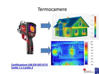 Termocamere
Certificazione UNI EN ISO 9712
livello 1 e Livello 2
 
