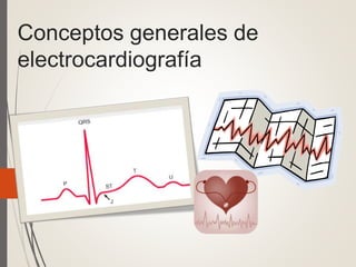 Conceptos generales de
electrocardiografía
 