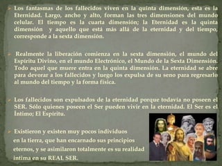 El último fluido energético en hacer su aparición es el Rayo de la Muerte, el cual reduce al llamado hombre a una quinta esencia molecular; así como una tonelada de flores puede reducirse a una simple gota de perfume esencial. La energía de la muerte por ser tan fuerte, destruye totalmente el organismo humano. 