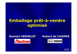 Emballage prêt-à-vendre
          prêt-à-vendre
       optimisé
       optimisé

Damien VERHELST   Hubert de CHAMPS
 