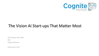 The Vision AI Start-ups That Matter Most
Chris Rowen, PhD, FIEEE
CEO
Cognite Ventures
February 22, 2017
 