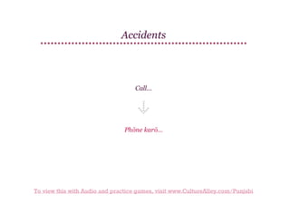 Accidents

Call…

Phōne karō…

To view this with Audio and practice games, visit www.CultureAlley.com/Punjabi

 