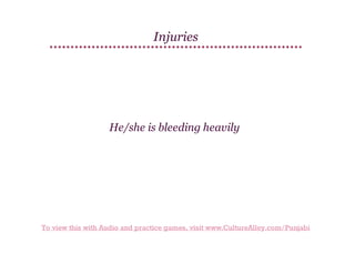 Injuries

He/she is bleeding heavily

To view this with Audio and practice games, visit www.CultureAlley.com/Punjabi

 