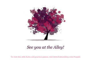 See you at the Alley!
To view this with Audio and practice games, visit www.CultureAlley.com/Punjabi

 
