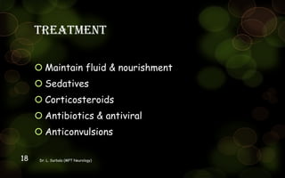 Treatment
 Maintain fluid & nourishment
 Sedatives
 Corticosteroids
 Antibiotics & antiviral
 Anticonvulsions
Dr. L. Surbala (MPT Neurology)18
 