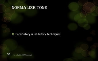 Normalize tone
 Facilitatory & inhibitory techniques
Dr. L. Surbala (MPT Neurology)30
 