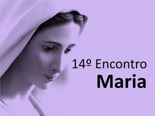 14º Encontro
Maria
 