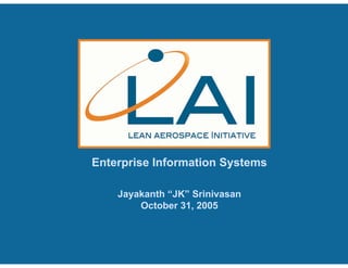 Enterprise Information Systems
October 31, 2005
Jayakanth “JK” Srinivasan
 