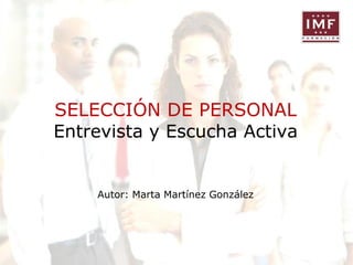 SELECCIÓN DE PERSONAL
Entrevista y Escucha Activa

Autor: Marta Martínez González

 