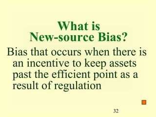 What is
    New-source Bias?
Bias that occurs when there is
 an incentive to keep assets
 past the efficient point as a
 result of regulation

                      32
 