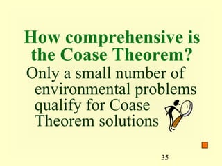 How comprehensive is
the Coase Theorem?
Only a small number of
 environmental problems
 qualify for Coase
 Theorem solutions

                  35
 