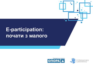Е-participation:
почати з малого
 