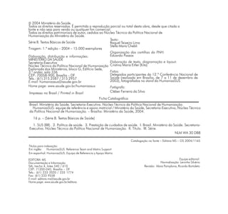 © 2004 Ministério da Saúde.
Todos os direitos reservados. É permitida a reprodução parcial ou total desta obra, desde que citada a
fonte e não seja para venda ou qualquer fim comercial.
Todos os direitos patrimoniais de autor, cedidos ao Núcleo Técnico da Política Nacional de
Humanização do Ministério da Saúde.
                                                       Texto:
Série B. Textos Básicos de Saúde                       Raquel Teixeira Lima
                                                       Stella Maris Chebli
Tiragem: 1.ª edição – 2004 – 15.000 exemplares
                                                       Organização das cartilhas da PNH:
Elaboração, distribuição e informações:                Eduardo Passos
MINISTÉRIO DA SAÚDE
Secretaria-Executiva                                   Elaboração de texto, diagramação e layout:
Núcleo Técnico da Política Nacional de Humanização Cristina Maria Eitler (Kita)
Esplanada dos Ministérios, bloco G, Edifício Sede,
3.o andar, sala 336                                    Fotos:
CEP: 70058-900, Brasília – DF                          Delegados participantes da 12.ª Conferência Nacional de
Tels.: (61) 315 2587 / 315 2957                        Saúde (realizada em Brasília, de 7 a 11 de dezembro de
E-mail: humanizasus@saude.gov.br                       2003), fotografados no stand do HumanizaSUS
Home page: www.saude.gov.br/humanizasus                Fotógrafo:
Impresso no Brasil / Printed in Brazil                     Cléber Ferreira da Silva
                                                   Ficha Catalográfica
Brasil. Ministério da Saúde. Secretaria-Executiva. Núcleo Técnico da Política Nacional de Humanização.
  HumanizaSUS: equipe de referência e apoio matricial / Ministério da Saúde, Secretaria-Executiva, Núcleo Técnico
da Política Nacional de Humanização. – Brasília: Ministério da Saúde, 2004.
   16 p. – (Série B. Textos Básicos de Saúde)
  1. SUS (BR). 2. Política de saúde. 3. Prestação de cuidados de saúde. I. Brasil. Ministério da Saúde. Secretaria-
Executiva. Núcleo Técnico da Política Nacional de Humanização. II. Título. III. Série.
                                                                                                  NLM WA 30 DB8

                                                                         Catalogação na fonte – Editora MS – OS 2004/1165
Títulos para indexação:
Em inglês:     HumanizaSUS. Reference Team and Matrix Support
Em espanhol: HumanizaSUS. Equipo de Referencia y Apoyo Matriz

EDITORA MS                                                                                                 Equipe editorial:
Documentação e Informação                                                                    Normalização: Leninha Silvério
SIA, trecho 4, lotes 540 / 610                                                    Revisão: Mara Pamplona, Ricardo Bortoleto
CEP: 71200-040, Brasília – DF
Tels.: (61) 233 2020 / 233 1774
Fax: (61) 233 9558
E-mail: editora.ms@saude.gov.br
Home page: www.saude.gov.br/editora
 
