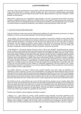 14 ESTUDOS BÍBLICOS
38
“oportuna”; lares, que supostamente servem a Deus, onde não existe harmonia ou comunhão, etc. Fato curioso
é que, apesar disso tudo, é comum a atitude de alegar que “não se tem raiva” daquela pessoa, procurando
justificar-se apenas com uma desculpa de que prefere manter alguma distância ou que não é obrigado a “andar
grudado na outra pessoa”.
Observando o quanto isso nos é prejudicial, somos levados a crer que é necessário termos firme em nossos
corações, o propósito de buscar e observar o cuidado de Deus a esse respeito. Esperamos que esse estudo seja
útil a muitos, não só com a finalidade de chamar a atenção para o problema, mas principalmente para nos ajudar
a encontrar direção na solução de problemas a esse respeito e forças para agirmos contra esse mal.
1- ALGUNS CUIDADOS PRELIMINARES.
Antes de estudarmos sobre como resolver biblicamente problemas de relacionamento, precisamos ver alguns
cuidados a se tomar, em nossa vida espiritual, a fim de evitar tais situações.
- Evite ofender - Em primeiro lugar, devemos evitar, com todas as nossas forças, ofender ao nosso irmão. Nem
sempre é fácil fazer isso, mas devemos nos esforçar e dedicar por ser mansos em palavras e atitudes a fim de
evitar contendas. Romanos 12.18 ensina-nos que devemos nos esforçar para ter paz com todos os homens.
Certamente, isso deve aplicar-se também a nossos irmãos. Esse esforço nos mostra que devemos ter atitudes
que levem a isso. Se, deliberadamente, formos agressivos, ofensivos ou provocativos com um irmão, não
estaremos cumprindo o ensino da Palavra de Deus e, portanto, estaremos em pecado.
- Evite ofender-se - Da mesma maneira, devemos evitar o “dar-se por ofendido”. Especialmente por motivos
banais. Conheço o caso de duas senhoras que faziam parte da mesma igreja, há muitos anos. Um dia, descobriu-
se que havia uma mágoa entre elas que remontava a tempos em que tinham seus filhos pequenos, ainda. A causa
dessa antiga mágoa: as filhas de uma delas, brincando, pisaram o jardim da outra e estragaram algumas plantas
que havia lá. A dona do jardim se indignou e se ofendeu por isso, julgando talvez algum descaso da outra, e
acabaram tendo certa discussão a respeito. Elas nunca conversaram de modo a esclarecer o assunto, e também
não houve uma reconciliação. Como é de costume entre as pessoas, elas “deixaram para lá” e não tocaram mais
no assunto. Os filhos cresceram e, possivelmente, as plantas pisadas também, mas o lado ruim foi que essa
mágoa ficou e também cresceu com o tempo, de modo que sempre foi um impedimento à comunhão entre elas.
É claro que isso tudo poderia ter sido evitado ou consertado rapidamente. Nós bem sabemos que é quase
inevitável que venhamos a nos ofender vez ou outra por alguma bobagem. Porém, quando isso ocorre, devemos
tratar a questão correta e urgentemente.
Um cuidado adicional a se tomar é observar que, quando situações como estas, onde nos ofendemos ou
ofendemos a outros, começam a ocorrer com certa frequência, isso pode estar denunciando que algo em nossa
vida espiritual não vai bem. Satanás está encontrando espaços para trabalhar em nós e por nós no meio da igreja.
Esse deve ser um sinal de alerta assustador para todo verdadeiro Cristão. Sabemos que o que estamos dizendo
parece pesado, mas se formos sinceros, vamos considerar que, de fato, isso é tão real e assustador à nossa alma,
que talvez seja justamente esse o motivo que nos leva a querer negar que isso possa estar acontecendo conosco.
Em Levítico 19.16-18, a Lei ordenava que o povo de Deus não deveria carregar, em seu coração, algum ódio
contra seu irmão, mas também não deveria deixar de repreendê-lo quando fosse ofendido por ele. É exatamente
sobre esse ponto da Lei que Jesus discorreu, ao ensinar seus discípulos sobre como tratar questões de ofensas
pessoais em Sua igreja. Isto será nosso assunto adiante, mas o que é importante ressaltar aqui é que existe uma
ORDEM de Deus para não negarmos, de modo algum, o fato de uma ofensa, carregando sentimento negativo
contra nosso irmão, seja ele quem for, guardado em nosso íntimo.
Visando esses cuidados, vejamos algumas exortações a respeito:
- Efésios 4.1-3 – Aqui, Paulo nos exorta a andar conforme nossa chamada, com frutos espirituais como
humildade, mansidão e longanimidade, a fim de guardar uma unidade espiritual, através do Amor, e preservar
a paz, no meio do povo de Deus. Nós devemos saber qual é a chamada do nosso Deus. Ele não nos chamou em
intrigas e para a intriga e o conflito, mas em Amor e para o exercício do amor verdadeiro e sacrificial. Chamou-
nos para a paz. Os frutos do Espírito não concordam com um coração carregado de ódios, rancores e mágoas.
 