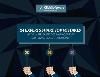 14 EXPERTS SHARE TOP MISTAKES 
MADE IN FIELD SERVICE MANAGEMENT 
SOFTWARE BUYING DECISIONS 
 