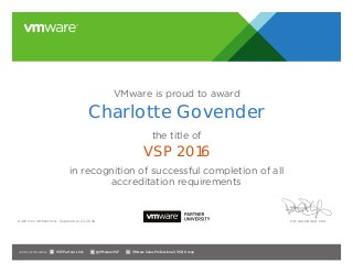 VMware is proud to award
the title of
in recognition of successful completion of all
accreditation requirements
Date of completion: Pat Gelsinger, CEO
Join the Communities: @VMwareVSP VMware Sales Professional (VSP) GroupVSP Partner Link
September 23, 2016
Charlotte Govender
VSP 2016
 