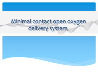 Minimal contact open oxygen
delivery system
 