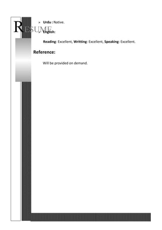 RESUME
 Urdu : Native.
 English:
Reading: Excellent, Writting: Excellent, Speaking: Excellent.
Reference:
Will be provided on demand.
 