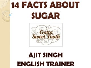 14 FACTS ABOUT SUGAR AJIT SINGH ENGLISH TRAINER 