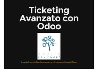 Ticketing
Avanzato con
Odoo
Created by / /Francesco OpenCode Apruzzese @_opencode @apuliasoftware
 