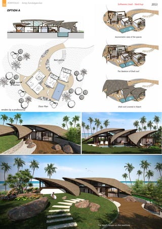 Floor Plan
Living room
& Kitchen
Bed rooms
Axonometric view of the spaces
Section through the house
The Skeleton of Shell roof
Shell roof covered in thatch
The beach house on the seashore
2013
OPTION A
Softwares Used- Sketchup
renders by a professional
35
PORTFOLIO Amey Kandalgaonkar
 