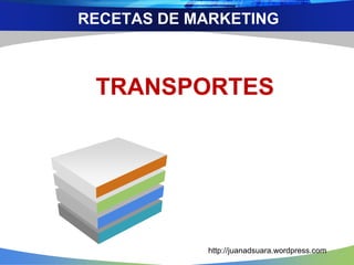 RECETAS DE MARKETING
TRANSPORTES
http://juanadsuara.wordpress.com
 