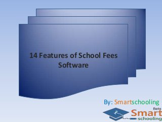 14 Features of School Fees
Software

By: Smartschooling

 