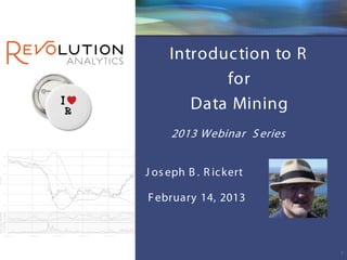 Revolution Confidential



     Introduc tion to R
            for
        Data Mining
     2013 Webinar S eries


J os eph B . R ic kert

F ebruary 14, 2013



                                              1
 