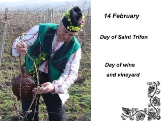 14 February  Day of Saint Trifon  Day of wine and vineyard  
