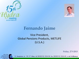 Fernando Jaime
Vice President,
Global Pensions Products, METLIFE
(U.S.A.)
Friday, 27.9.2013
 