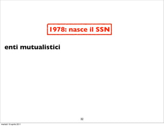 1978: nasce il SSN

   enti mutualistici




                                  32
martedì 19 aprile 2011
 