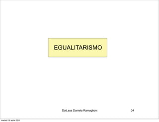 EGUALITARISMO




                           Dott.ssa Daniela Ramaglioni   34


martedì 19 aprile 2011
 