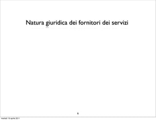 Natura giuridica dei fornitori dei servizi




                                              6
martedì 19 aprile 2011
 