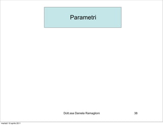 Parametri




                         Dott.ssa Daniela Ramaglioni   38


martedì 19 aprile 2011
 