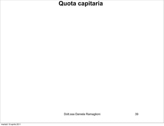 Quota capitaria




                          Dott.ssa Daniela Ramaglioni   39


martedì 19 aprile 2011
 