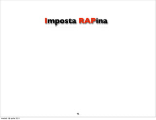 Imposta RAPina




                                46
martedì 19 aprile 2011
 