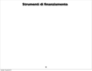 Strumenti di ﬁnanziamento




                                     50
martedì 19 aprile 2011
 