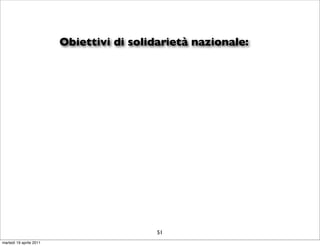 Obiettivi di solidarietà nazionale:




                                           51
martedì 19 aprile 2011
 