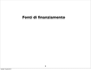 Fonti di ﬁnanziamento




                                    8
martedì 19 aprile 2011
 