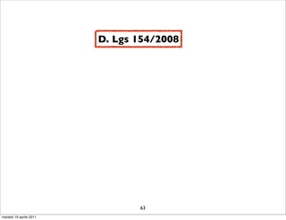 D. Lgs 154/2008




                                63
martedì 19 aprile 2011
 