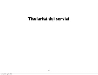 Titolarità dei servizi




                                    9
martedì 19 aprile 2011
 