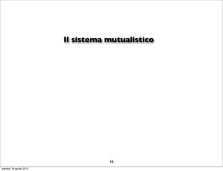 Il sistema mutualistico




                                    16
martedì 19 aprile 2011
 