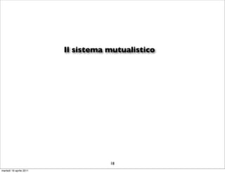 Il sistema mutualistico




                                    18
martedì 19 aprile 2011
 